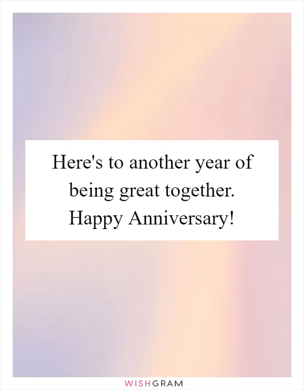 Here's to another year of being great together. Happy Anniversary!