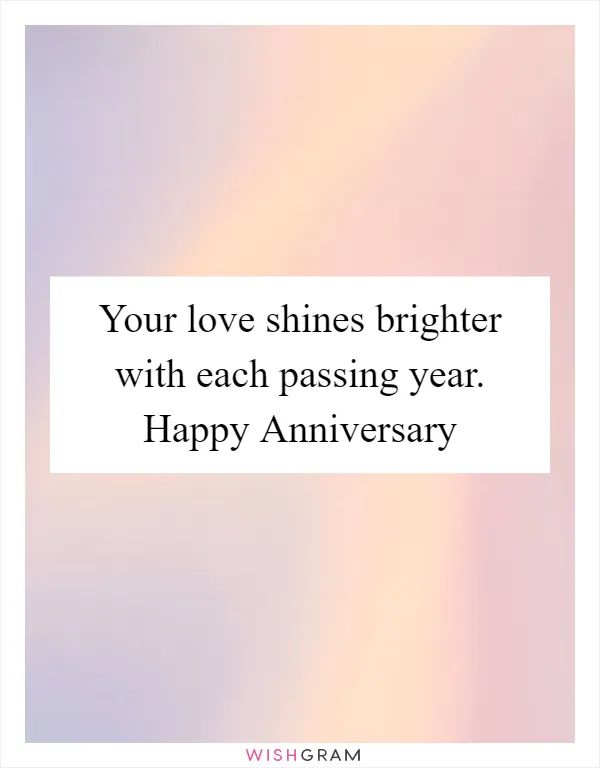 Your love shines brighter with each passing year. Happy Anniversary