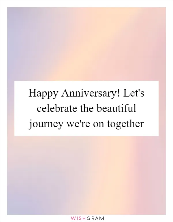 Happy Anniversary! Let's celebrate the beautiful journey we're on together