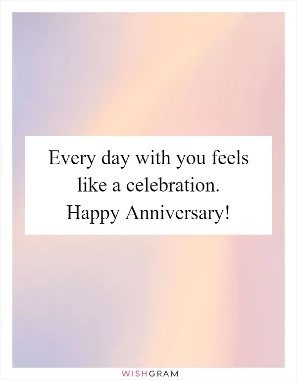 Every day with you feels like a celebration. Happy Anniversary!