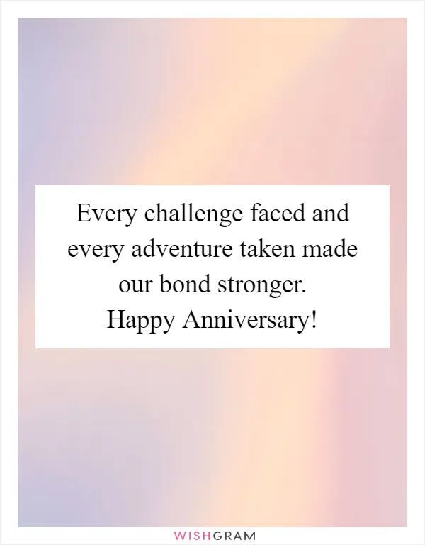 Every challenge faced and every adventure taken made our bond stronger. Happy Anniversary!