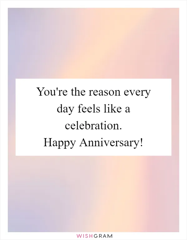 You're the reason every day feels like a celebration. Happy Anniversary!