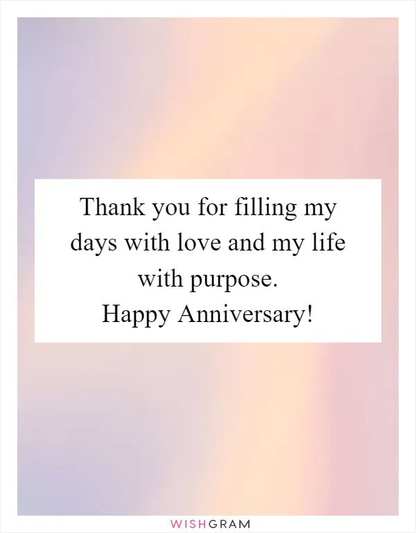 Thank you for filling my days with love and my life with purpose. Happy Anniversary!