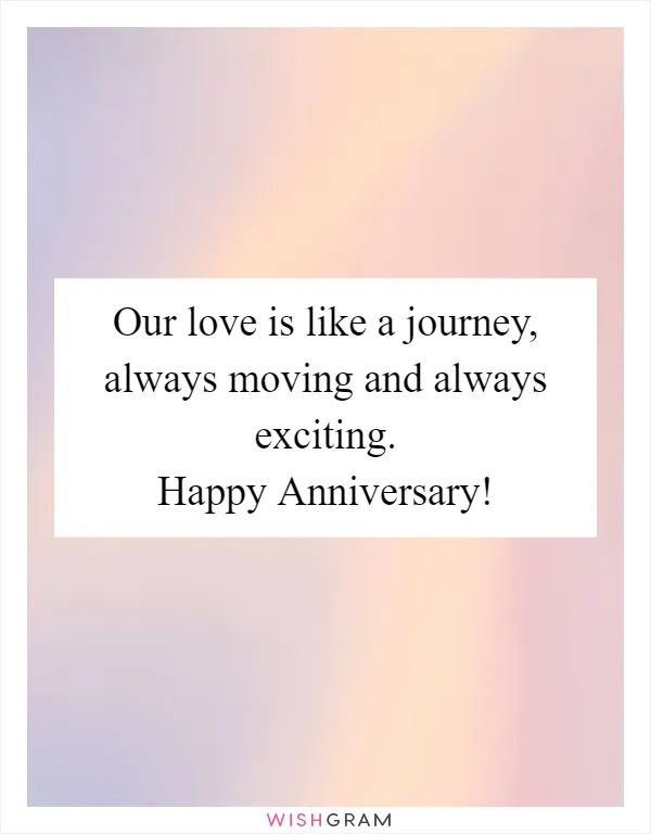 Our love is like a journey, always moving and always exciting. Happy Anniversary!