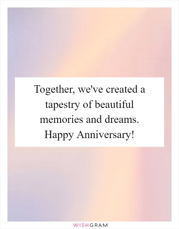 Together, we've created a tapestry of beautiful memories and dreams. Happy Anniversary!