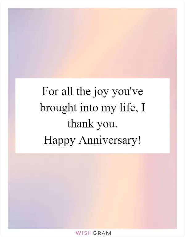 For all the joy you've brought into my life, I thank you. Happy Anniversary!