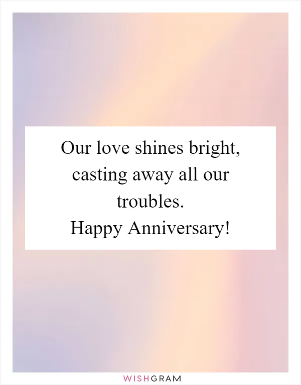 Our love shines bright, casting away all our troubles. Happy Anniversary!