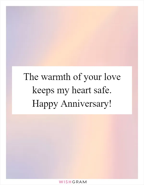 The warmth of your love keeps my heart safe. Happy Anniversary!