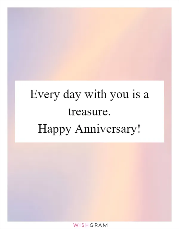 Every day with you is a treasure. Happy Anniversary!