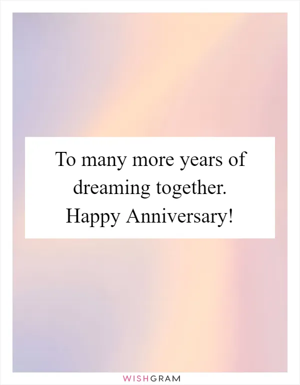 To many more years of dreaming together. Happy Anniversary!