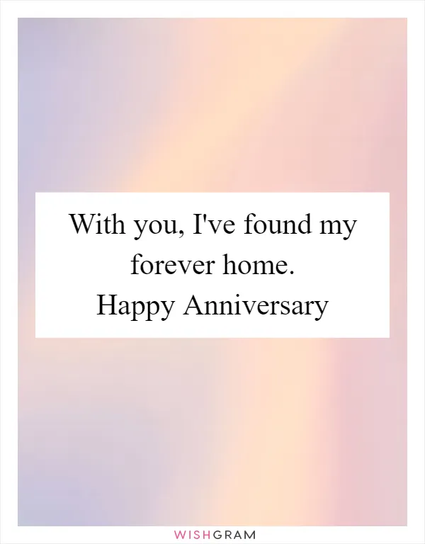 With you, I've found my forever home. Happy Anniversary