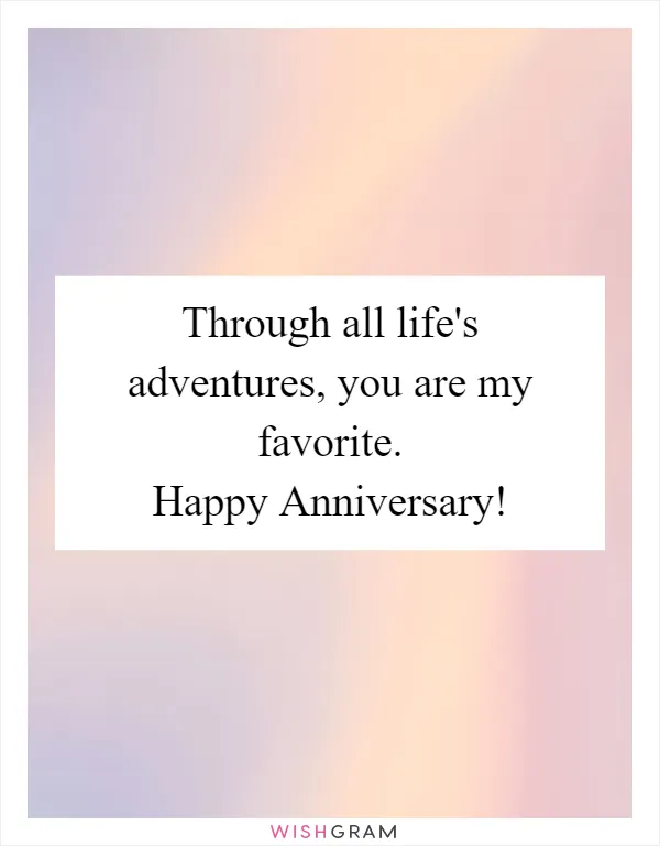 Through all life's adventures, you are my favorite. Happy Anniversary!
