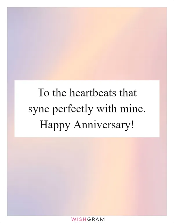 To the heartbeats that sync perfectly with mine. Happy Anniversary!