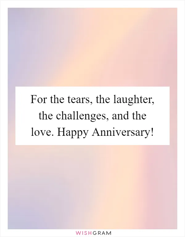 For the tears, the laughter, the challenges, and the love. Happy Anniversary!