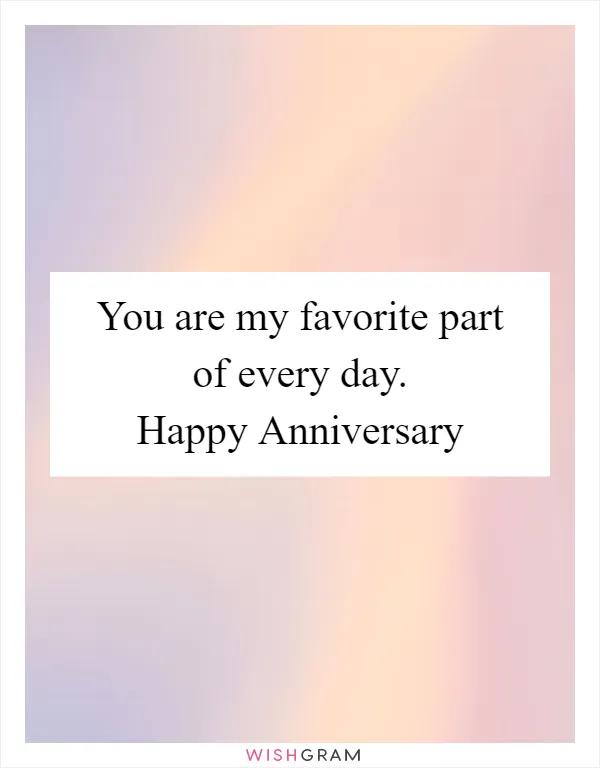 You are my favorite part of every day. Happy Anniversary