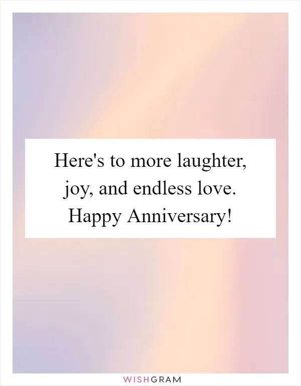 Here's to more laughter, joy, and endless love. Happy Anniversary!