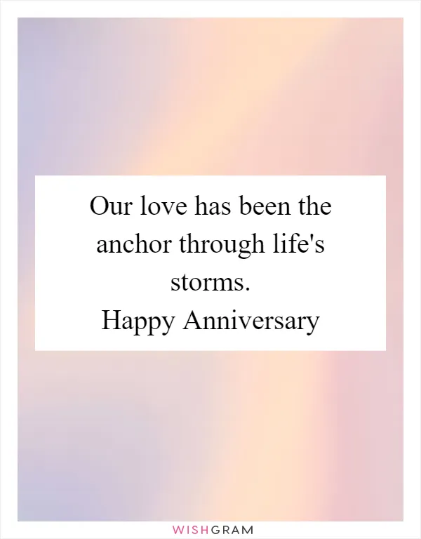 Our love has been the anchor through life's storms. Happy Anniversary