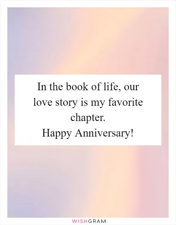 In the book of life, our love story is my favorite chapter. Happy Anniversary!