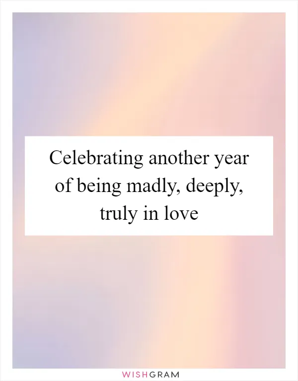 Celebrating another year of being madly, deeply, truly in love