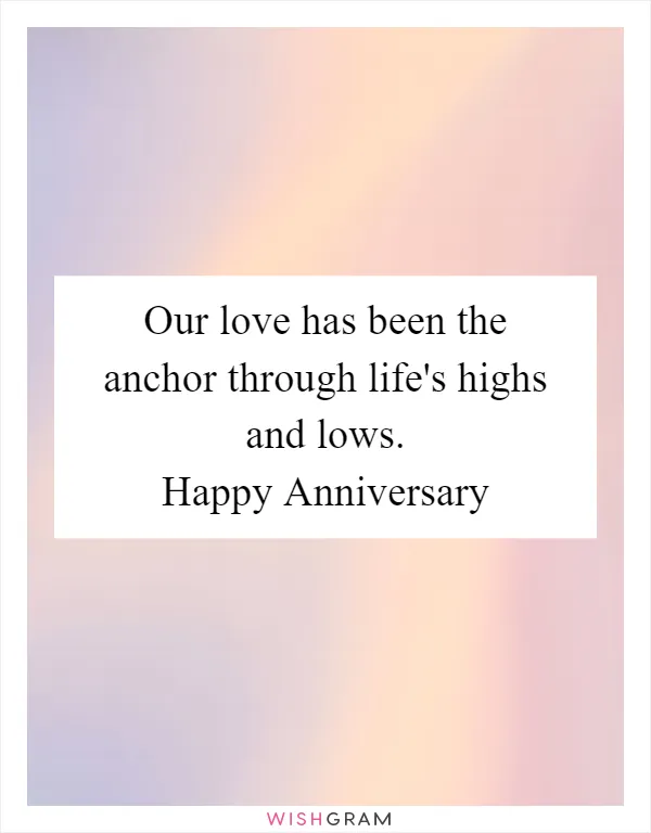 Our love has been the anchor through life's highs and lows. Happy Anniversary