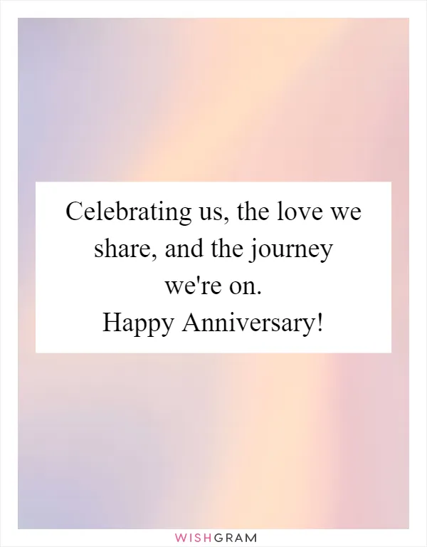 Celebrating us, the love we share, and the journey we're on. Happy Anniversary!