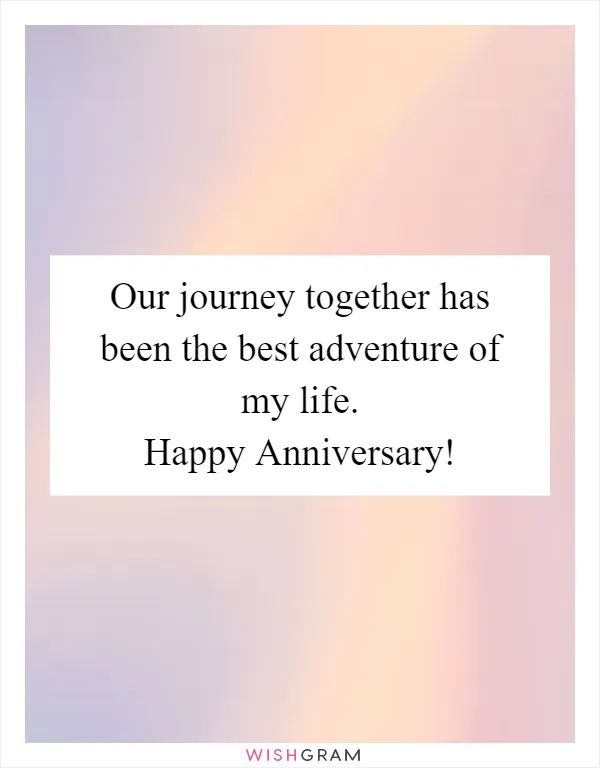 Our journey together has been the best adventure of my life. Happy Anniversary!