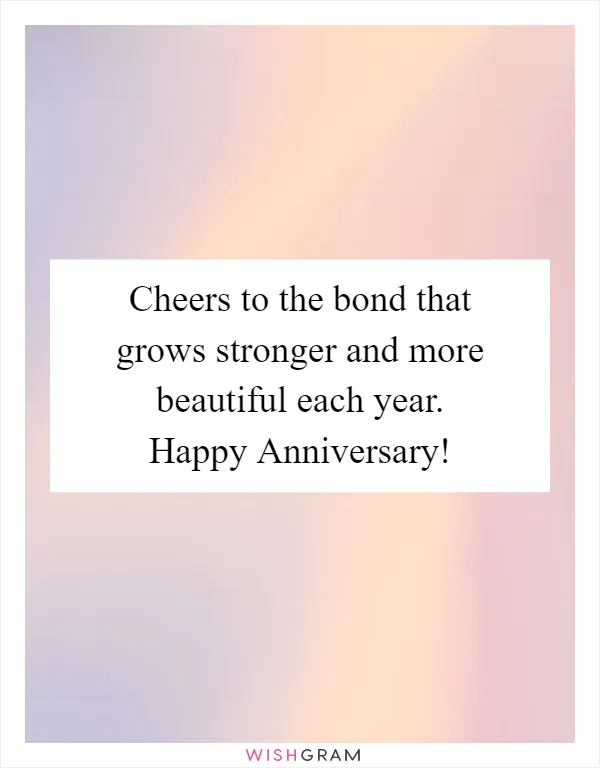 Cheers to the bond that grows stronger and more beautiful each year. Happy Anniversary!