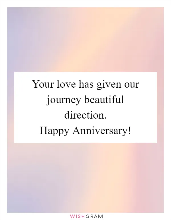 Your love has given our journey beautiful direction. Happy Anniversary!