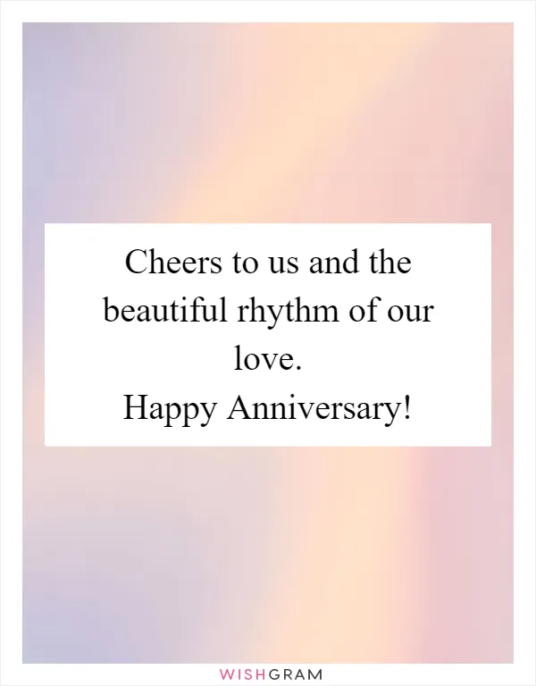 Cheers to us and the beautiful rhythm of our love. Happy Anniversary!