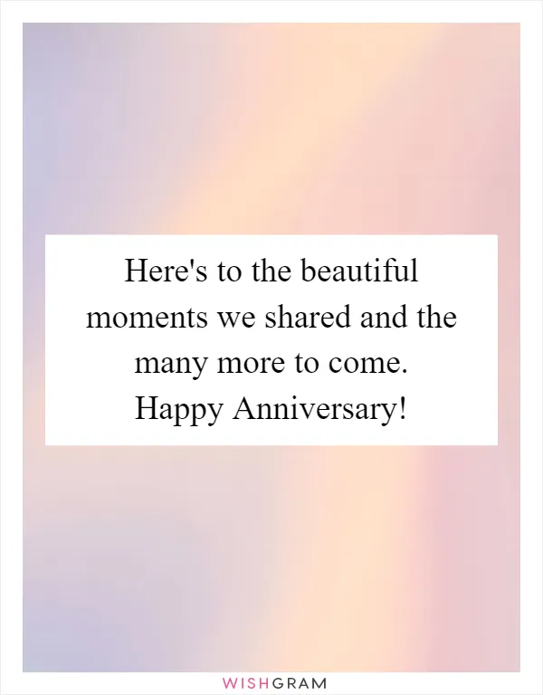 Here's to the beautiful moments we shared and the many more to come. Happy Anniversary!