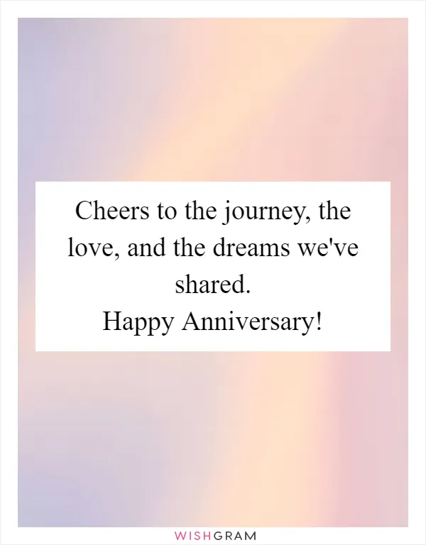 Cheers to the journey, the love, and the dreams we've shared. Happy Anniversary!