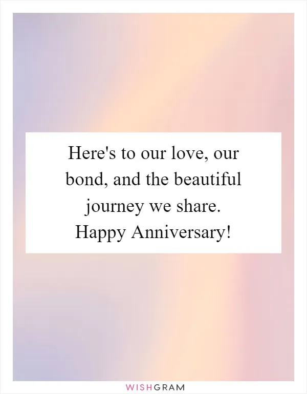 Here's to our love, our bond, and the beautiful journey we share. Happy Anniversary!