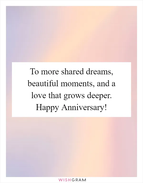 To more shared dreams, beautiful moments, and a love that grows deeper. Happy Anniversary!