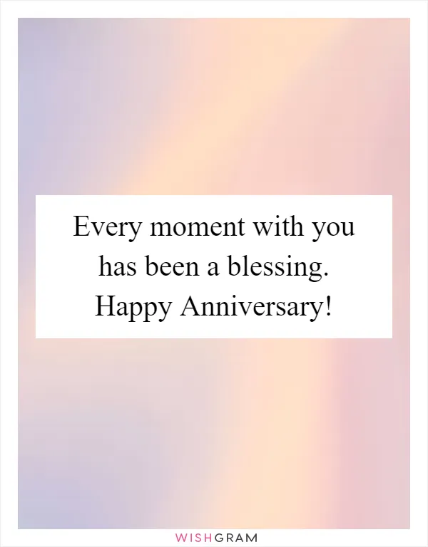 Every moment with you has been a blessing. Happy Anniversary!