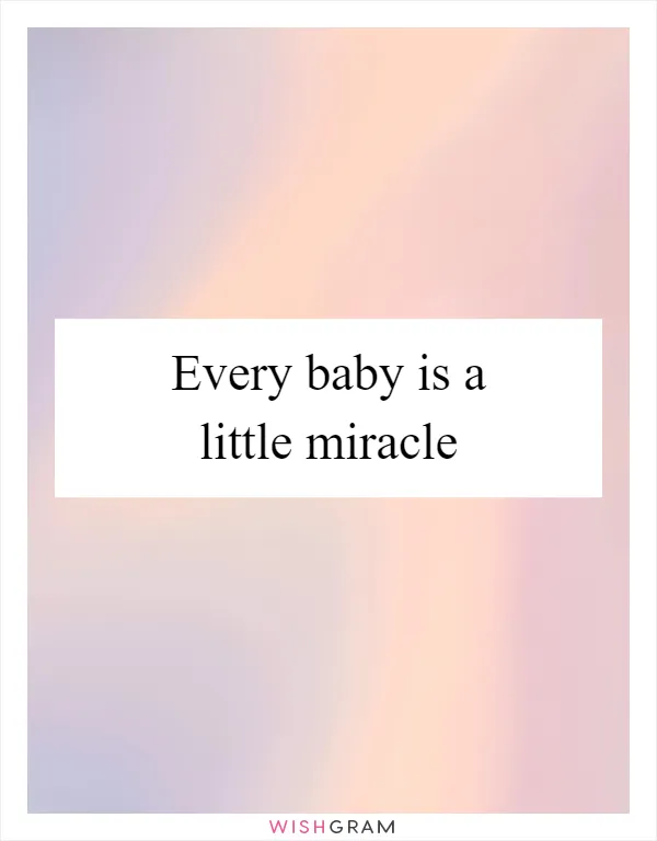 Every baby is a little miracle