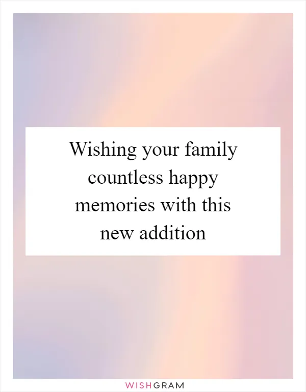 Wishing your family countless happy memories with this new addition