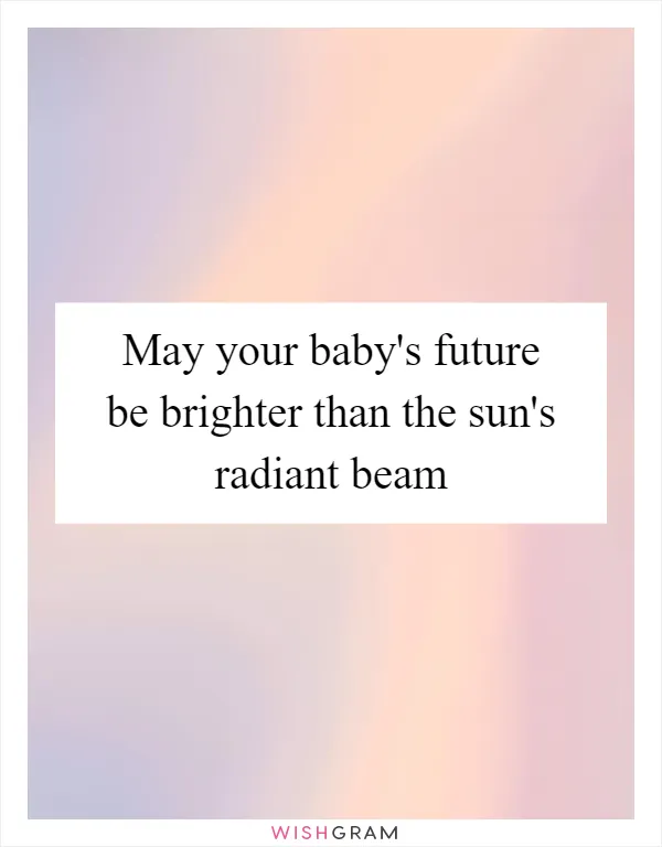 May your baby's future be brighter than the sun's radiant beam