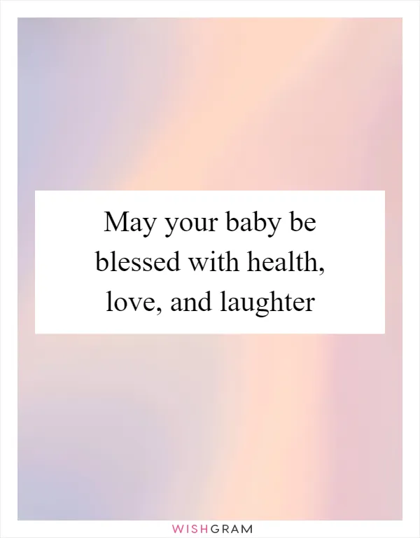 May your baby be blessed with health, love, and laughter