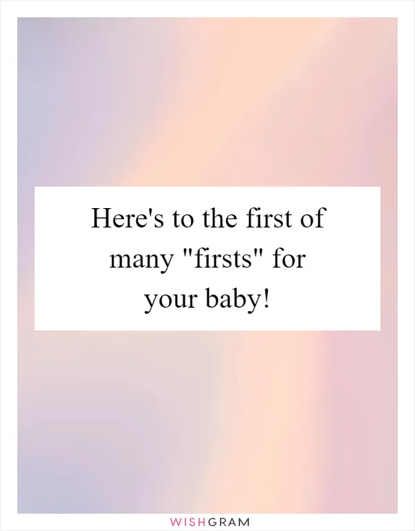 Here's to the first of many "firsts" for your baby!