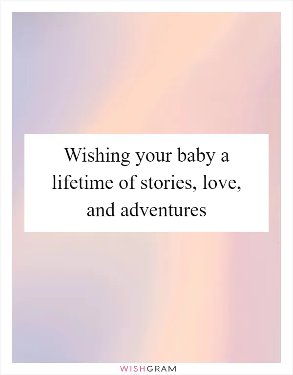 Wishing your baby a lifetime of stories, love, and adventures