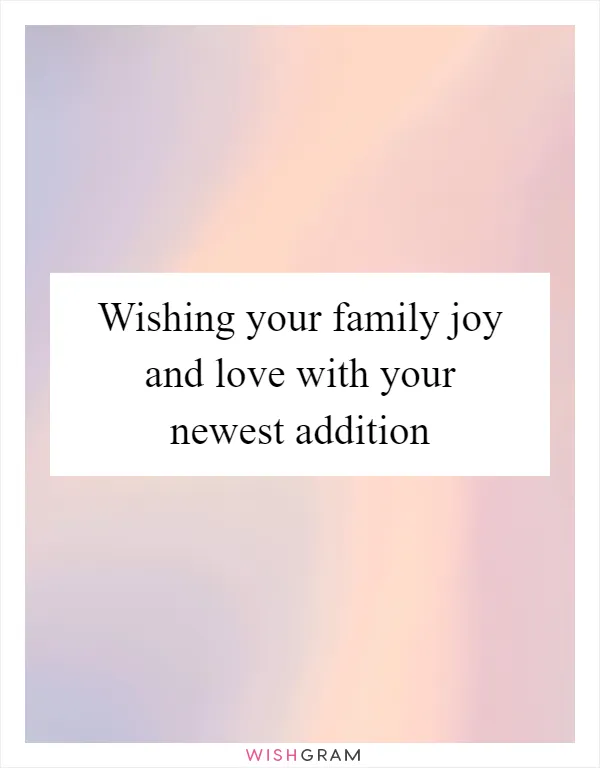 Wishing your family joy and love with your newest addition