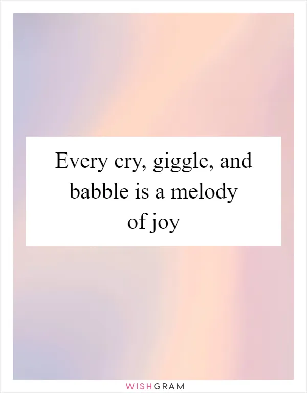 Every cry, giggle, and babble is a melody of joy