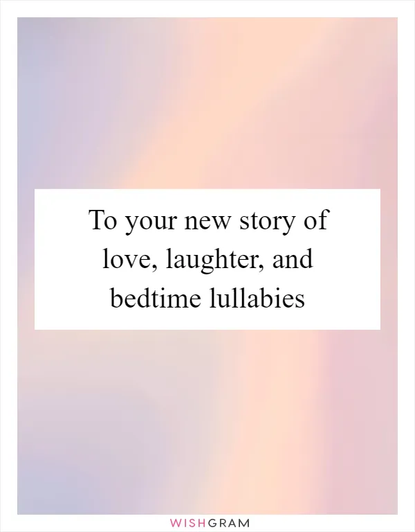 To your new story of love, laughter, and bedtime lullabies
