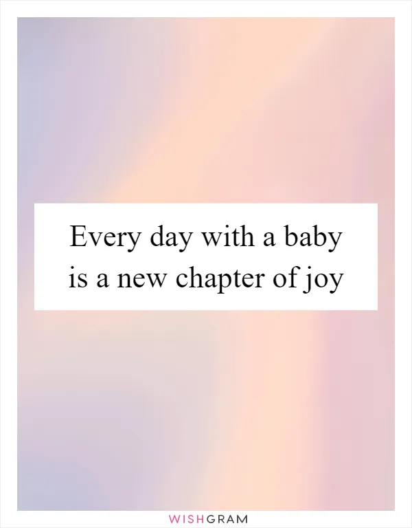 Every day with a baby is a new chapter of joy