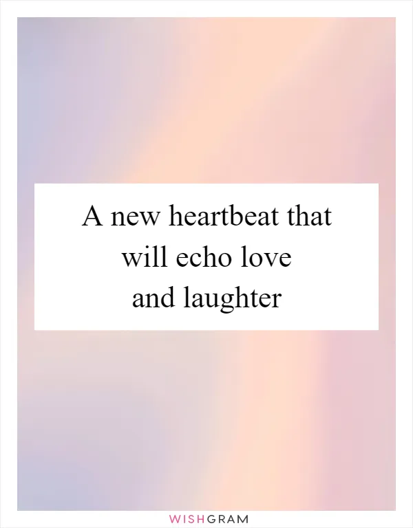 A new heartbeat that will echo love and laughter