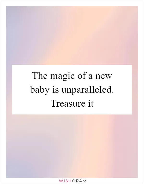 The magic of a new baby is unparalleled. Treasure it