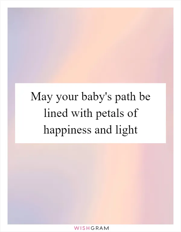 May your baby's path be lined with petals of happiness and light