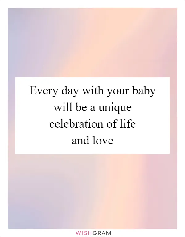 Every day with your baby will be a unique celebration of life and love