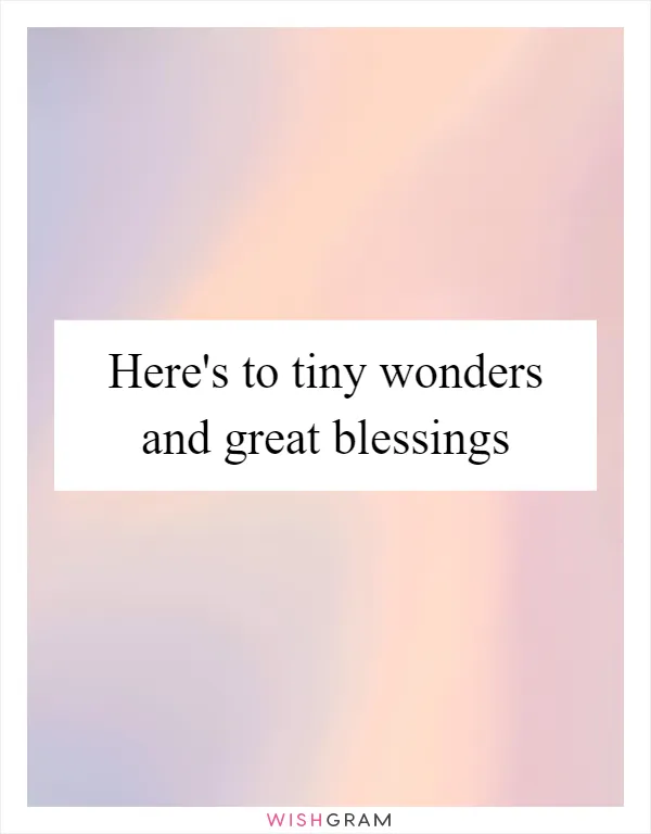 Here's to tiny wonders and great blessings