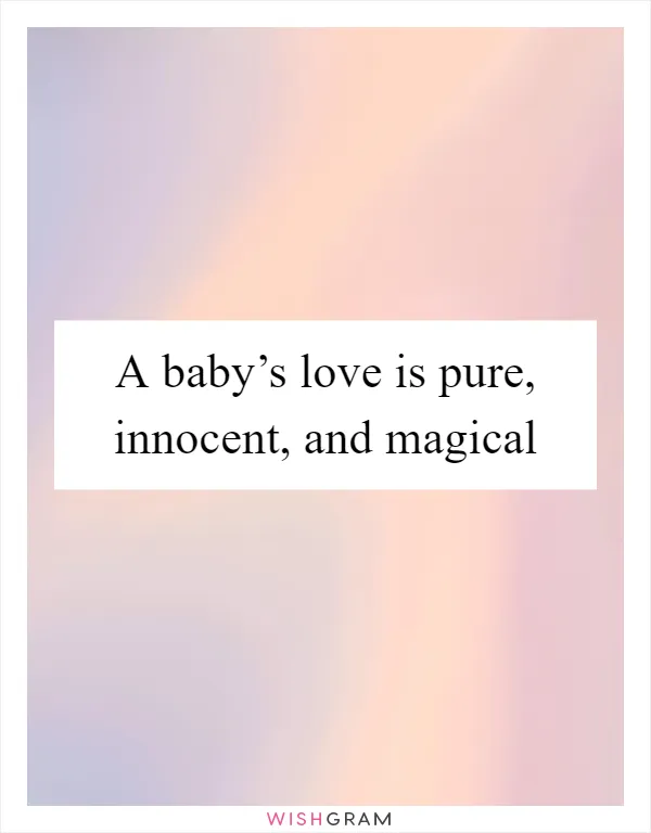 A baby’s love is pure, innocent, and magical